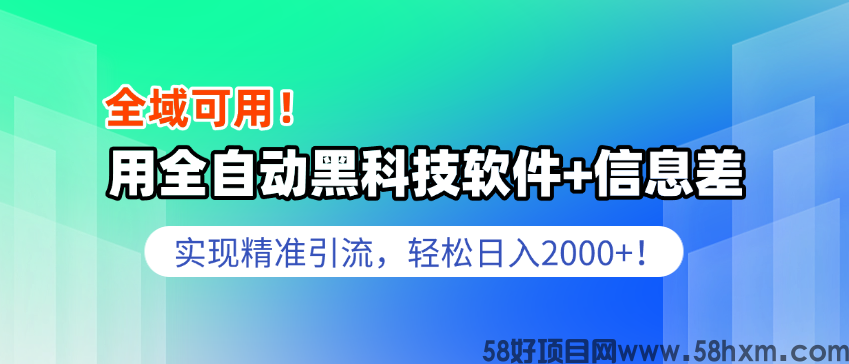 全域可用！用全自动黑科技软件+信息差，实现精准引流，轻松日入2000+！